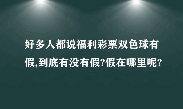 好多人都说福利彩票双色球有假,到底有没有假?假在哪里呢?