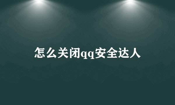 怎么关闭qq安全达人