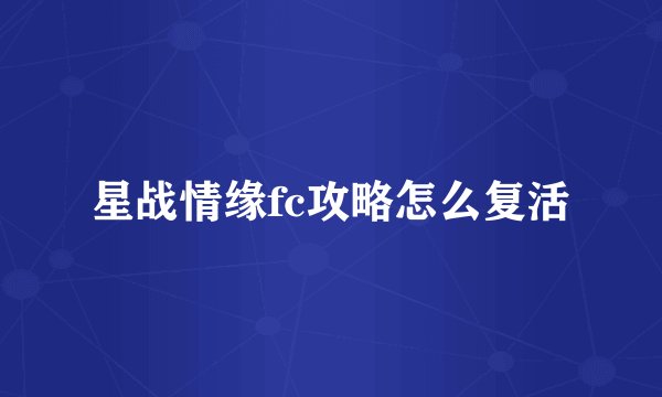 星战情缘fc攻略怎么复活