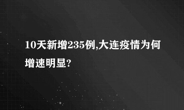 10天新增235例,大连疫情为何增速明显?