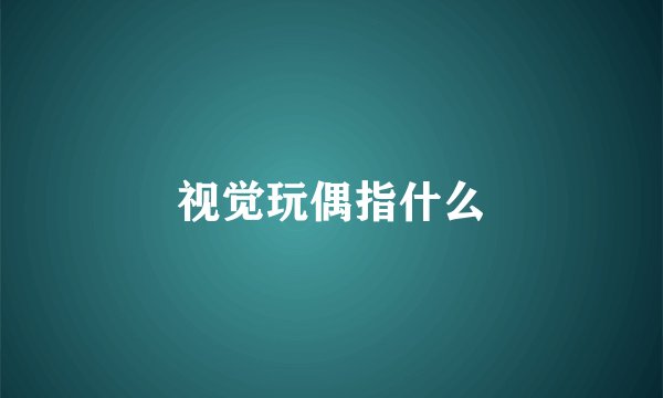 视觉玩偶指什么