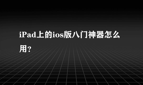iPad上的ios版八门神器怎么用？