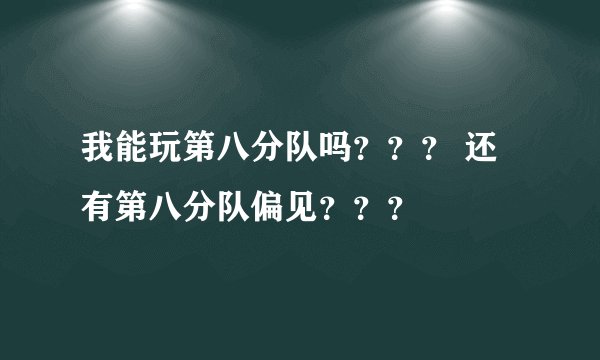 我能玩第八分队吗？？？ 还有第八分队偏见？？？