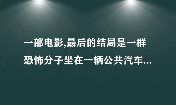 一部电影,最后的结局是一群恐怖分子坐在一辆公共汽车上自己引爆了炸弹,是什么电影