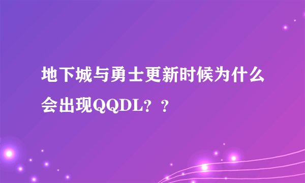 地下城与勇士更新时候为什么会出现QQDL？？