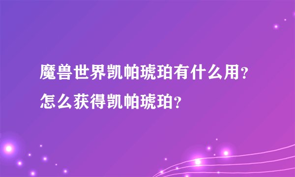 魔兽世界凯帕琥珀有什么用？怎么获得凯帕琥珀？