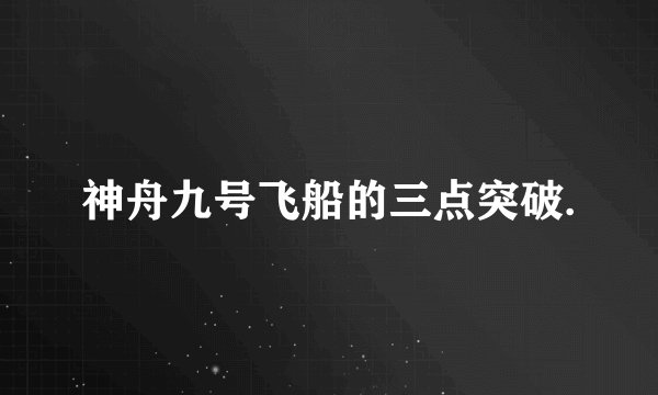 神舟九号飞船的三点突破.