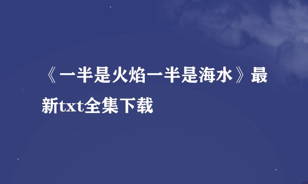 《一半是火焰一半是海水》最新txt全集下载