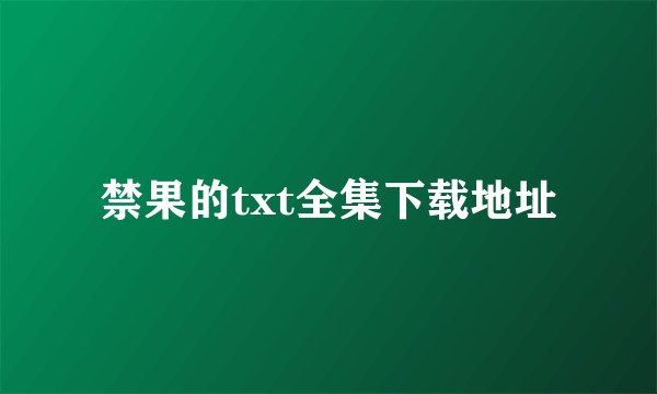 禁果的txt全集下载地址