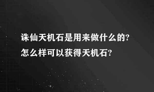 诛仙天机石是用来做什么的?怎么样可以获得天机石?