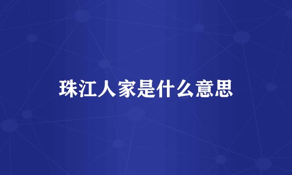 珠江人家是什么意思
