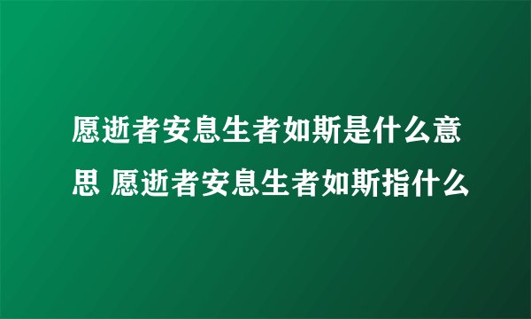 愿逝者安息生者如斯是什么意思 愿逝者安息生者如斯指什么