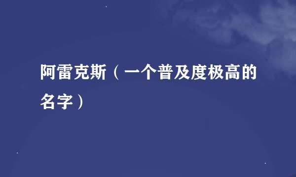 阿雷克斯（一个普及度极高的名字）