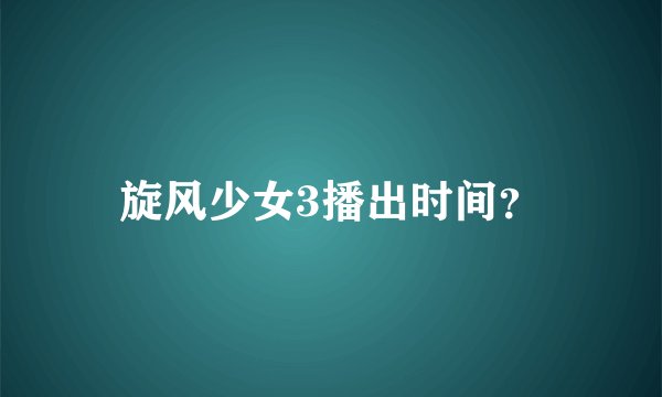旋风少女3播出时间？