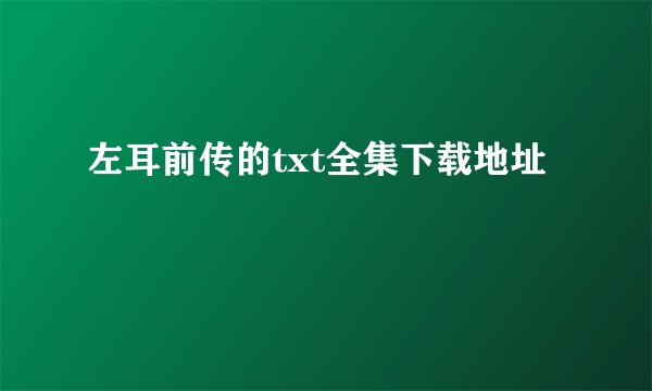 左耳前传的txt全集下载地址