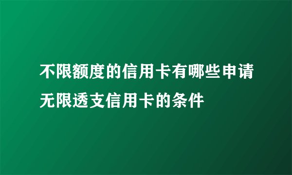不限额度的信用卡有哪些申请无限透支信用卡的条件