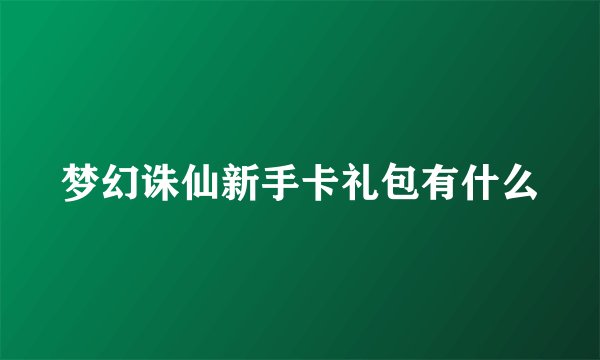 梦幻诛仙新手卡礼包有什么