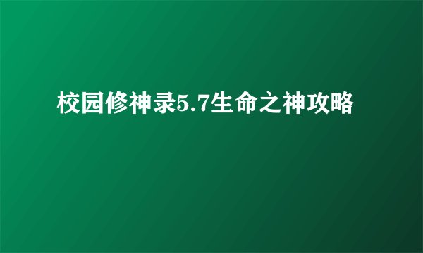 校园修神录5.7生命之神攻略