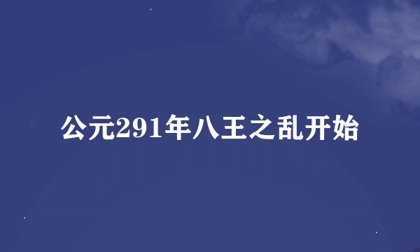 公元291年八王之乱开始