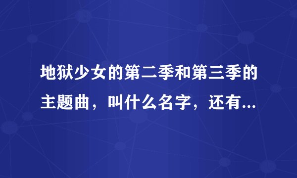 地狱少女的第二季和第三季的主题曲，叫什么名字，还有结尾曲？