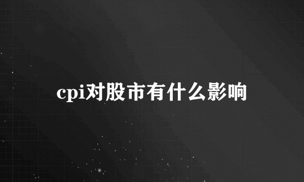 cpi对股市有什么影响