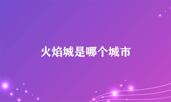 火焰城是哪个城市