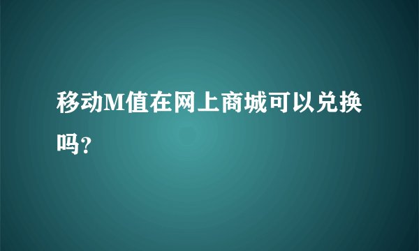 移动M值在网上商城可以兑换吗？