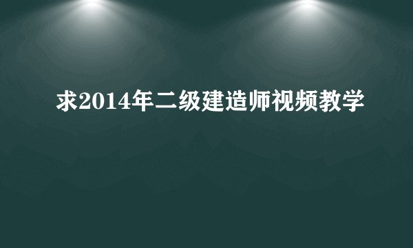 求2014年二级建造师视频教学