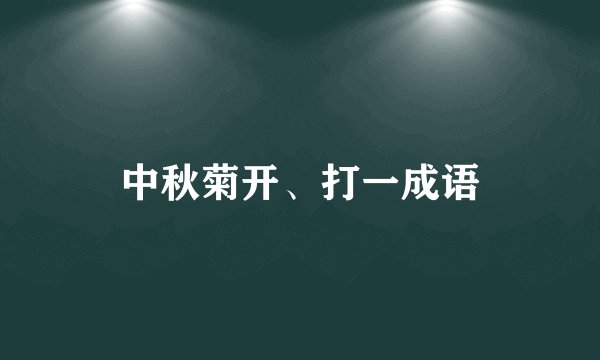 中秋菊开、打一成语