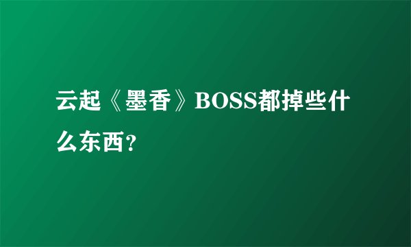云起《墨香》BOSS都掉些什么东西？