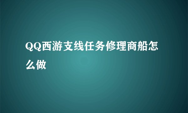 QQ西游支线任务修理商船怎么做