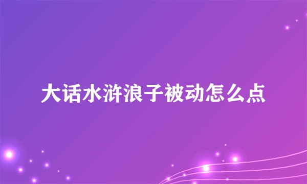 大话水浒浪子被动怎么点