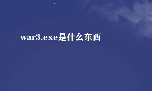 war3.exe是什么东西