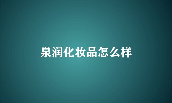 泉润化妆品怎么样