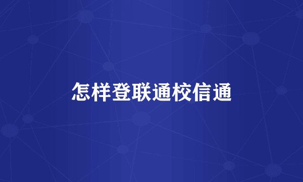 怎样登联通校信通