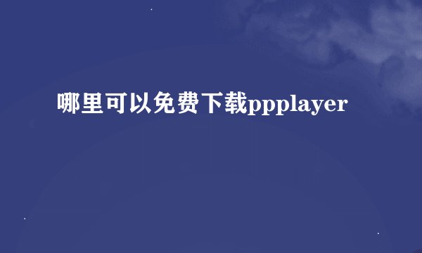 哪里可以免费下载ppplayer