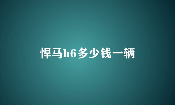 悍马h6多少钱一辆