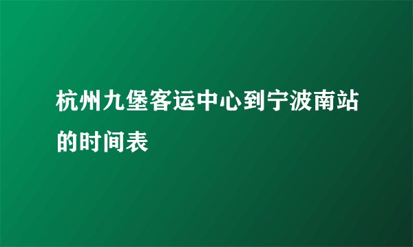 杭州九堡客运中心到宁波南站的时间表