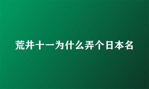 荒井十一为什么弄个日本名