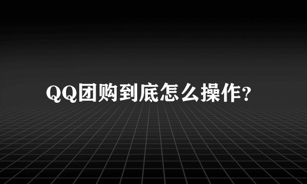 QQ团购到底怎么操作？