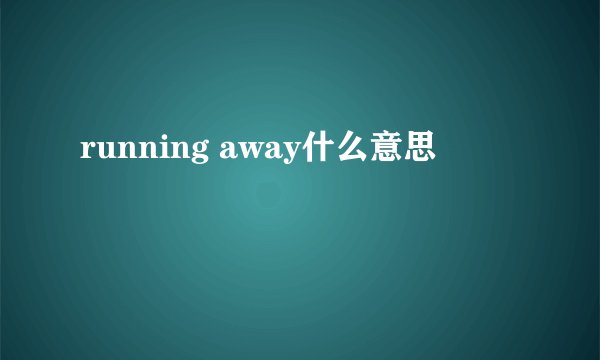 running away什么意思