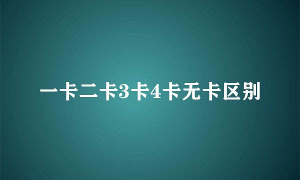 一卡二卡3卡4卡无卡区别