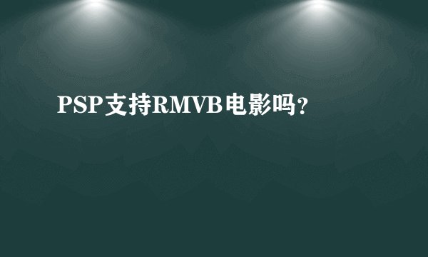 PSP支持RMVB电影吗？