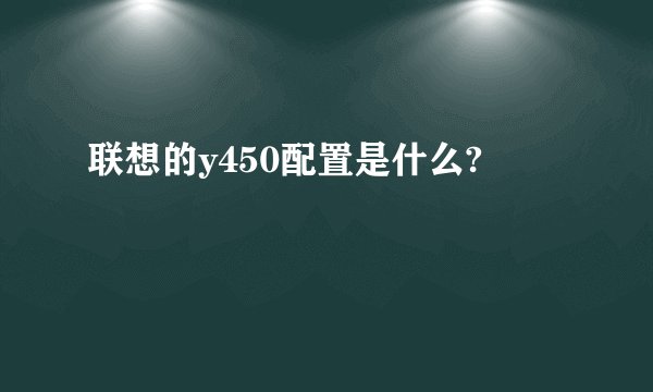 联想的y450配置是什么?