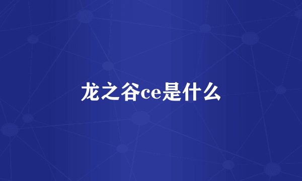 龙之谷ce是什么