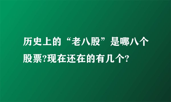 历史上的“老八股”是哪八个股票?现在还在的有几个?