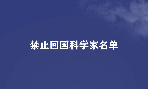 禁止回国科学家名单