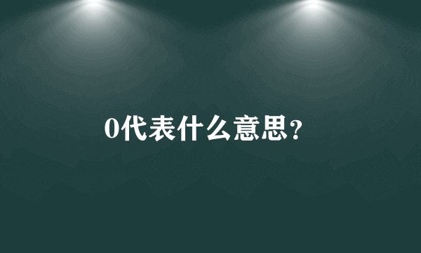 0代表什么意思？