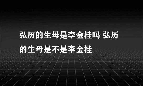 弘历的生母是李金桂吗 弘历的生母是不是李金桂