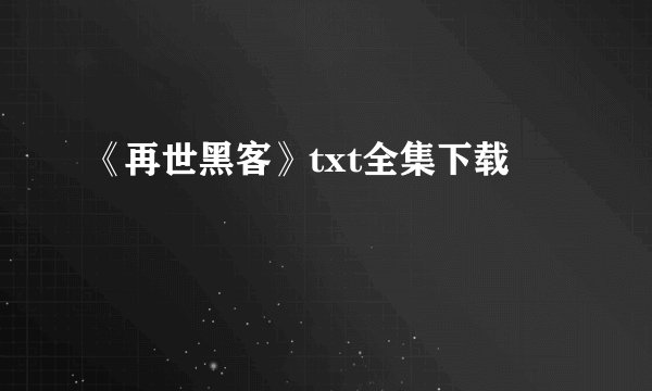 《再世黑客》txt全集下载